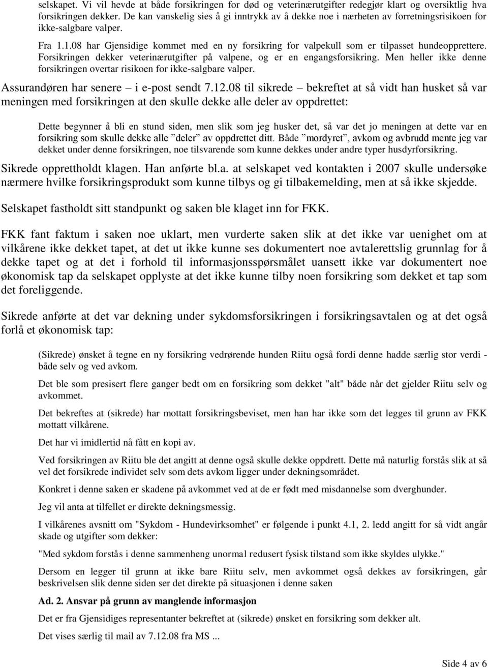 1.08 har Gjensidige kommet med en ny forsikring for valpekull som er tilpasset hundeopprettere. Forsikringen dekker veterinærutgifter på valpene, og er en engangsforsikring.