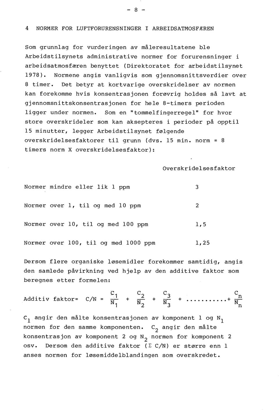 Det betyr at kortvarige overskridelser av normen kan forekomme hvis konsentrasjonen forøvrig holdes så lavt at gjennomsni ttskonsentrasjonen for hele 8-timers perioden ligger under normen.