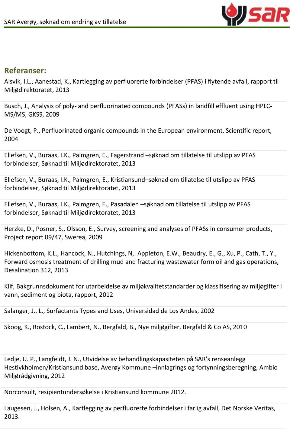 , Perfluorinated organic compounds in the European environment, Scientific report, 2004 Ellefsen, V., Buraas, I.K., Palmgren, E.