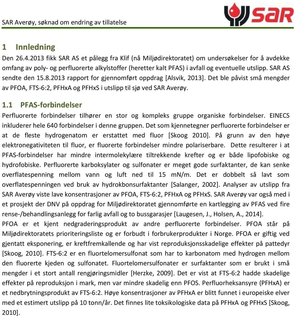 SAR AS sendte den 15.8.2013 rapport for gjennomført oppdrag [Alsvik, 2013]. Det ble påvist små mengder av PFOA, FTS-6:2, PFHxA og PFHxS i utslipp til sjø ved SAR Averøy. 1.1 PFAS-forbindelser Perfluorerte forbindelser tilhører en stor og kompleks gruppe organiske forbindelser.