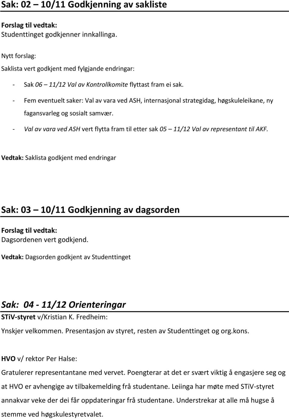 - Fem eventuelt saker: Val av vara ved ASH, internasjonal strategidag, høgskuleleikane, ny fagansvarleg og sosialt samvær.