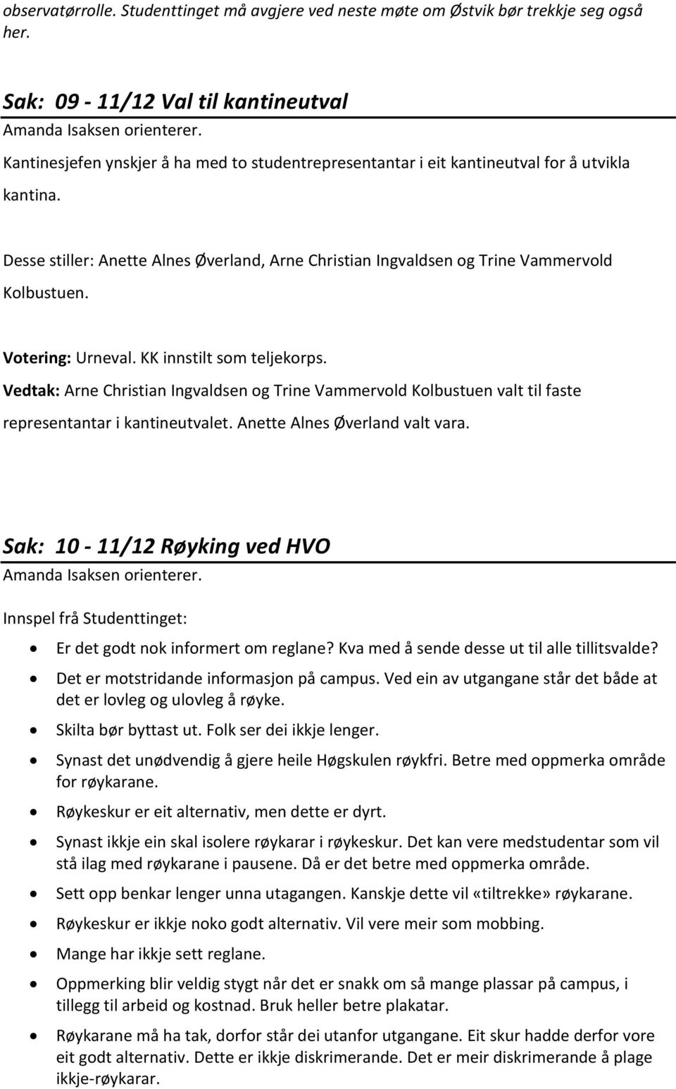 Votering: Urneval. KK innstilt som teljekorps. Vedtak: Arne Christian Ingvaldsen og Trine Vammervold Kolbustuen valt til faste representantar i kantineutvalet. Anette Alnes Øverland valt vara.