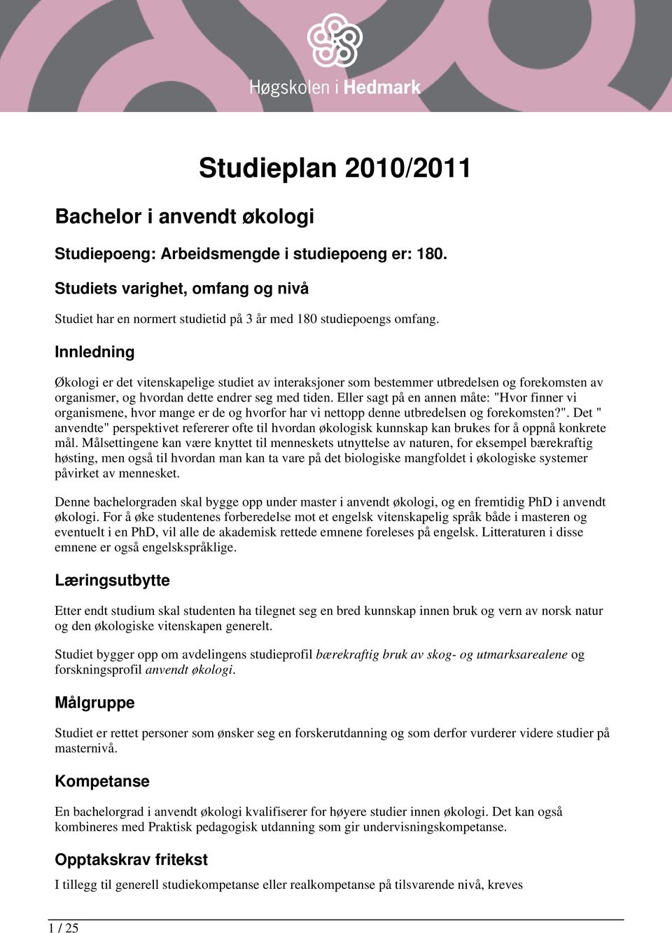 Innledning Økologi er det vitenskapelige studiet av interaksjoner som bestemmer utbredelsen og forekomsten av organismer, og hvordan dette endrer seg med tiden.