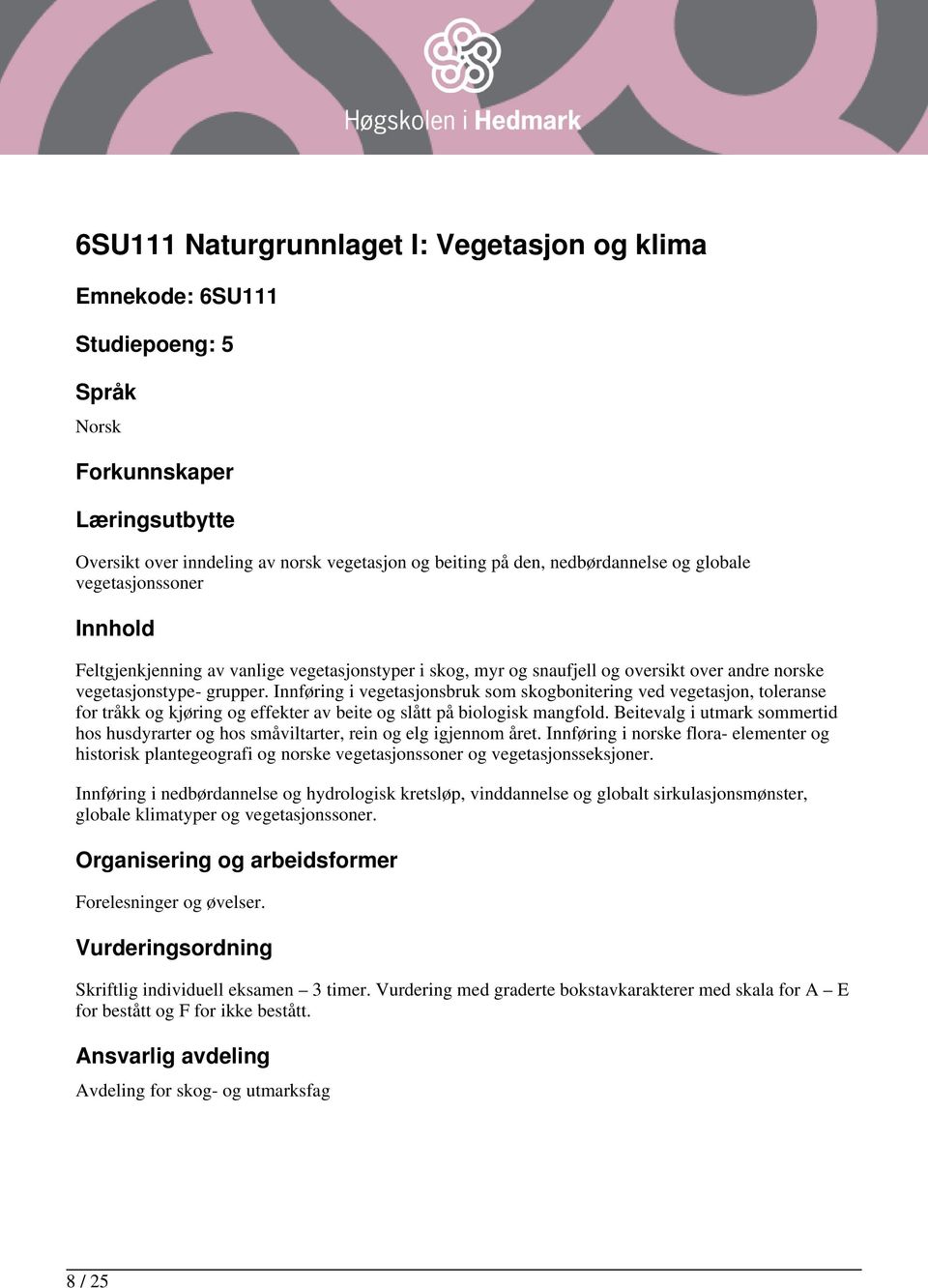 Innføring i vegetasjonsbruk som skogbonitering ved vegetasjon, toleranse for tråkk og kjøring og effekter av beite og slått på biologisk mangfold.