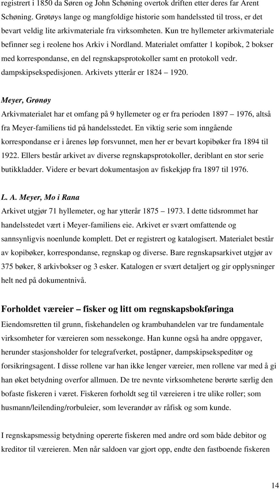 Kun tre hyllemeter arkivmateriale befinner seg i reolene hos Arkiv i Nordland. Materialet omfatter 1 kopibok, 2 bokser med korrespondanse, en del regnskapsprotokoller samt en protokoll vedr.