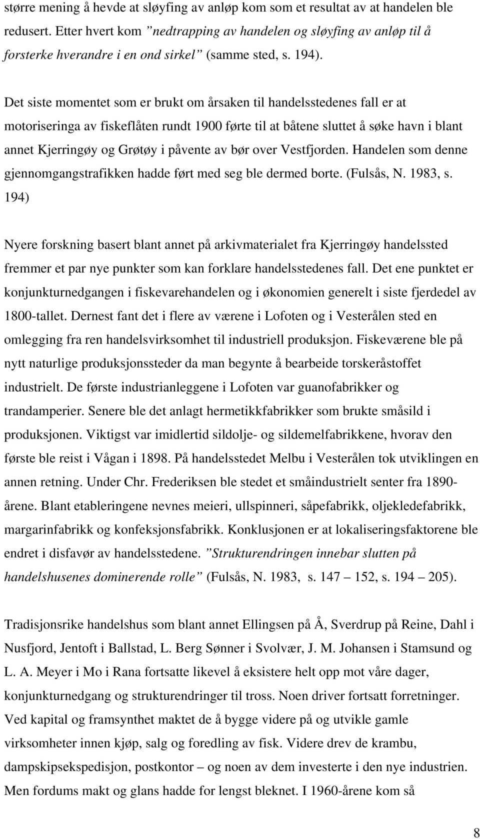 Det siste momentet som er brukt om årsaken til handelsstedenes fall er at motoriseringa av fiskeflåten rundt 1900 førte til at båtene sluttet å søke havn i blant annet Kjerringøy og Grøtøy i påvente