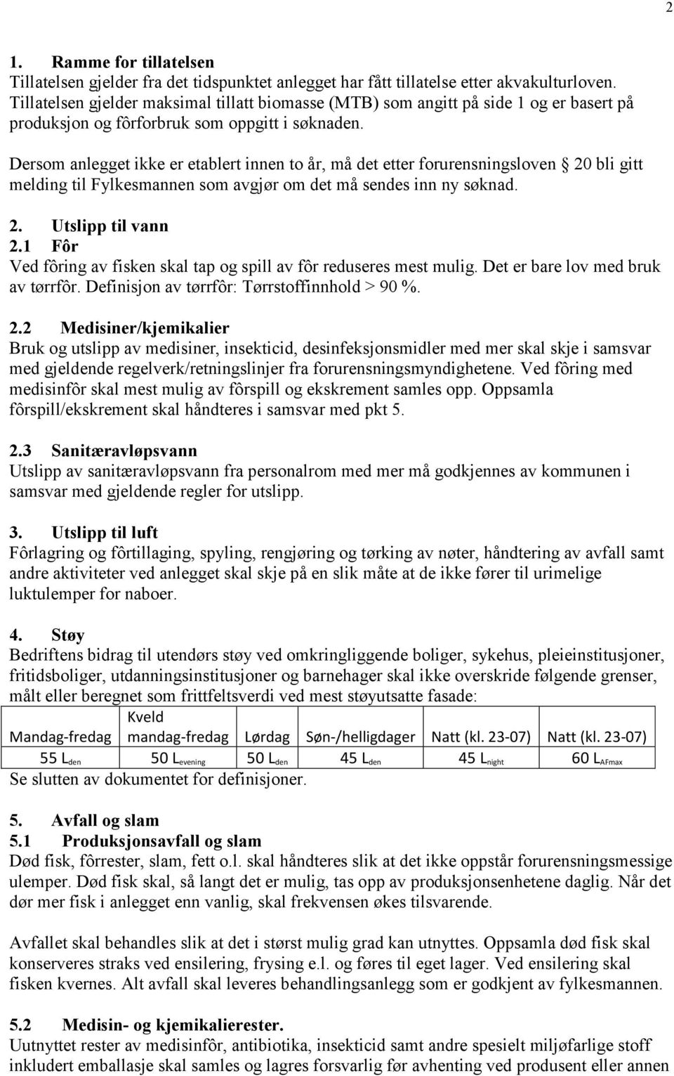 Dersom anlegget ikke er etablert innen to år, må det etter forurensningsloven 20 bli gitt melding til Fylkesmannen som avgjør om det må sendes inn ny søknad. 2. Utslipp til vann 2.