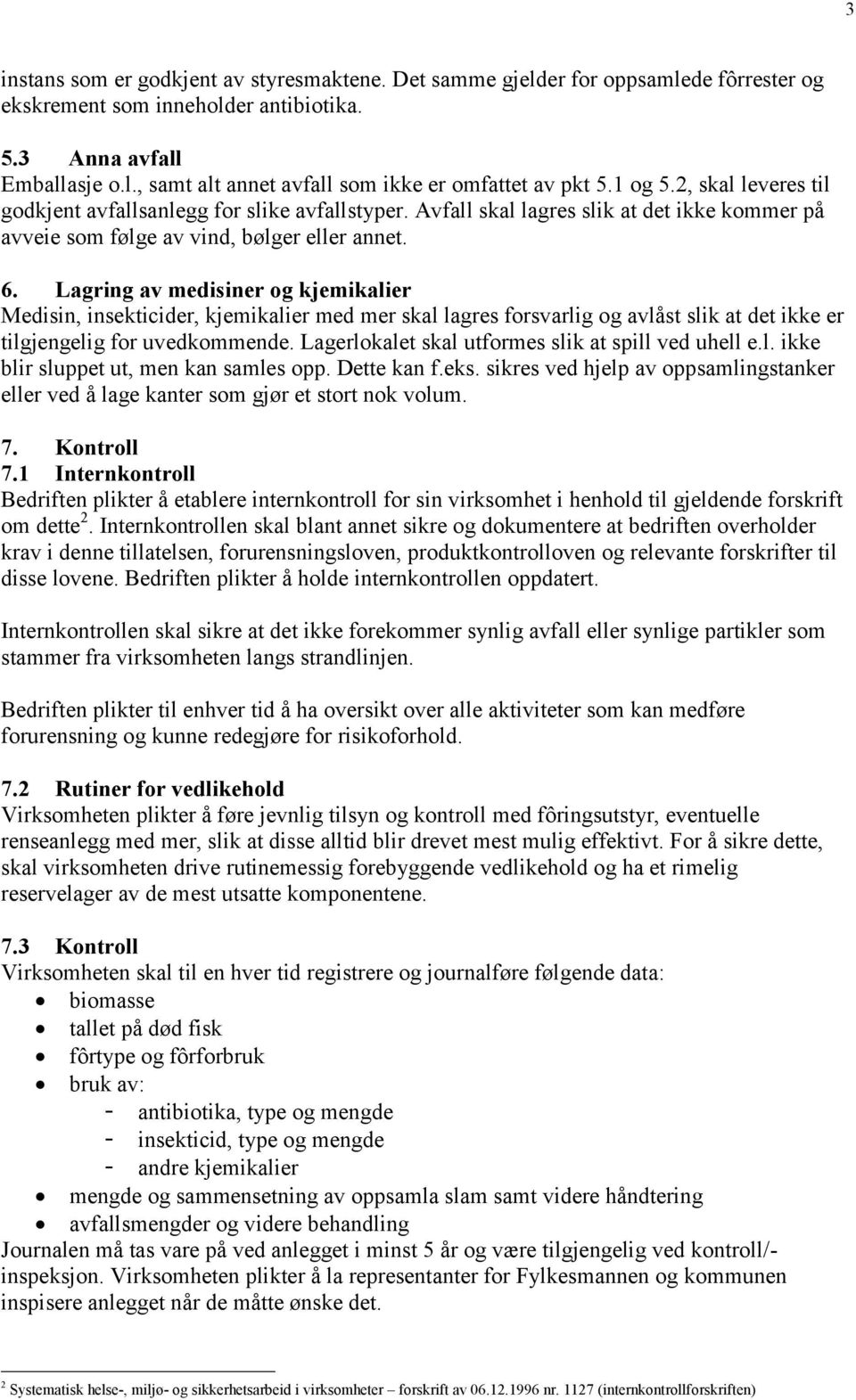 Lagring av medisiner og kjemikalier Medisin, insekticider, kjemikalier med mer skal lagres forsvarlig og avlåst slik at det ikke er tilgjengelig for uvedkommende.