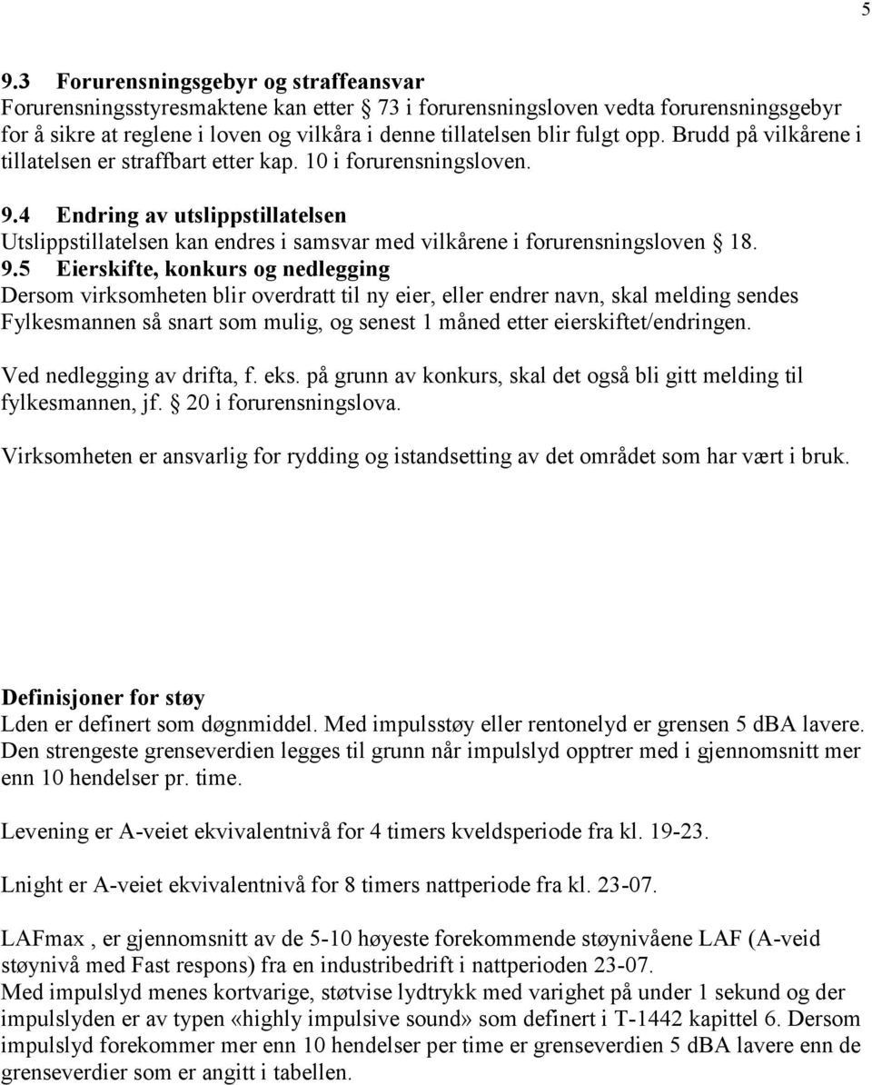 4 Endring av utslippstillatelsen Utslippstillatelsen kan endres i samsvar med vilkårene i forurensningsloven 18. 9.