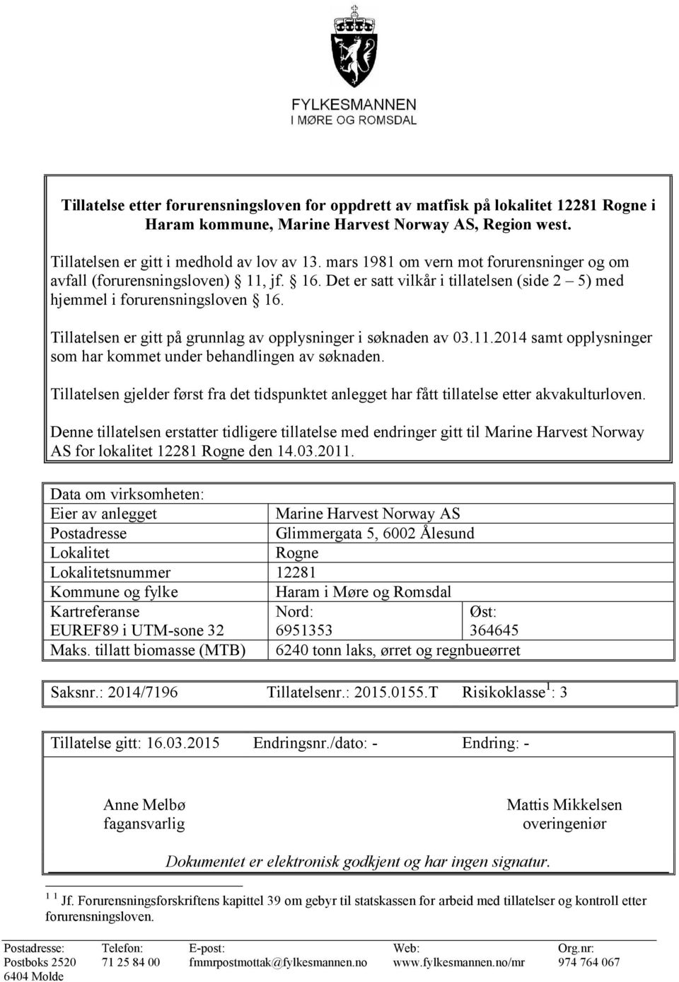 Tillatelsen er gitt på grunnlag av opplysninger i søknaden av 03.11.2014 samt opplysninger som har kommet under behandlingen av søknaden.