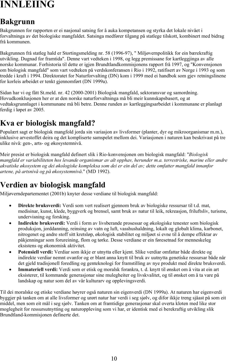 Dugnad for framtida". Denne vart vedteken i 1998, og legg premissane for kartleggjinga av alle norske kommunar.