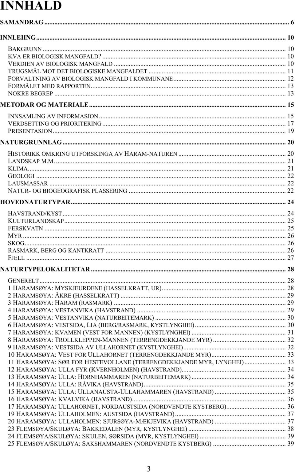 .. 17 PRESENTASJON... 19 NATURGRUNNLAG... 20 HISTORIKK OMKRING UTFORSKINGA AV HARAM-NATUREN... 20 LANDSKAP M.M.... 21 KLIMA... 21 GEOLOGI... 22 LAUSMASSAR... 22 NATUR- OG BIOGEOGRAFISK PLASSERING.