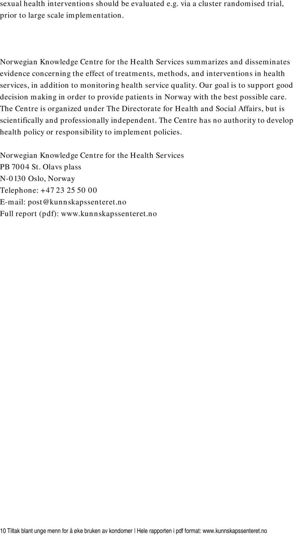 health service quality. Our goal is to support good decision making in order to provide patients in Norway with the best possible care.