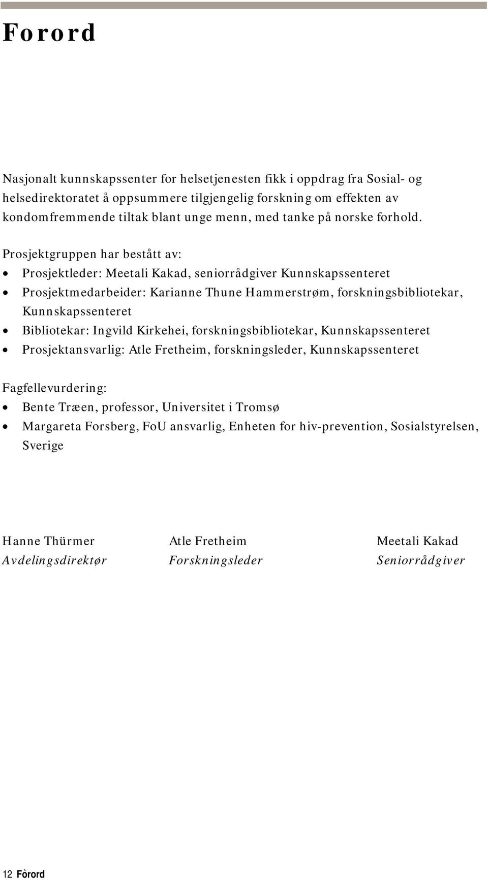 Prosjektgruppen har bestått av: Prosjektleder: Meetali Kakad, seniorrådgiver Kunnskapssenteret Prosjektmedarbeider: Karianne Thune Hammerstrøm, forskningsbibliotekar, Kunnskapssenteret Bibliotekar: