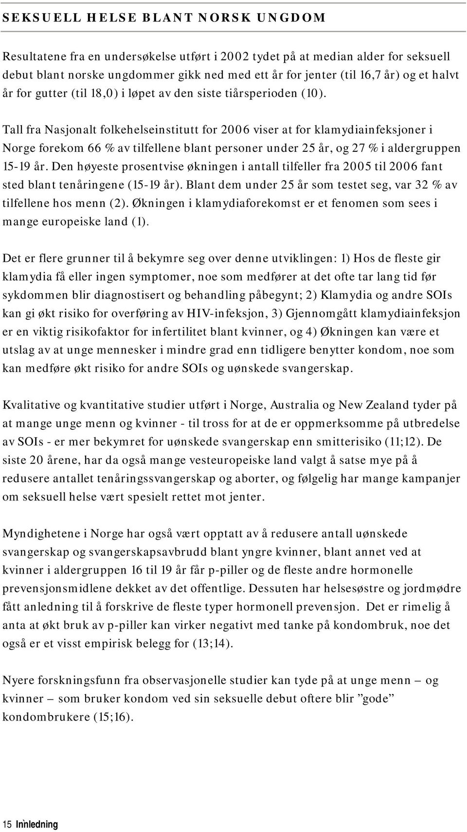 Tall fra Nasjonalt folkehelseinstitutt for 2006 viser at for klamydiainfeksjoner i Norge forekom 66 % av tilfellene blant personer under 25 år, og 27 % i aldergruppen 15-19 år.