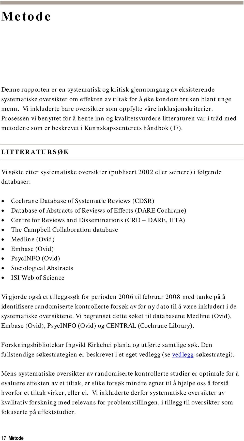 Prosessen vi benyttet for å hente inn og kvalitetsvurdere litteraturen var i tråd med metodene som er beskrevet i Kunnskapssenterets håndbok (17).