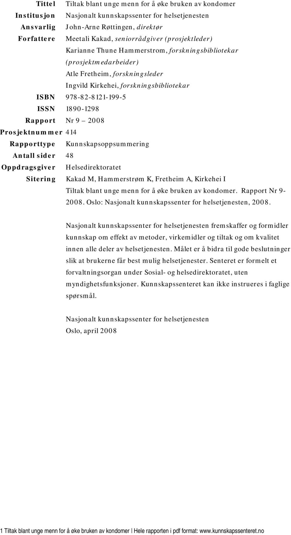 Rapport Nr 9 2008 Prosjektnummer 414 Rapporttype Kunnskapsoppsummering Antall sider 48 Oppdragsgiver Helsedirektoratet Sitering Kakad M, Hammerstrøm K, Fretheim A, Kirkehei I Tiltak blant unge menn