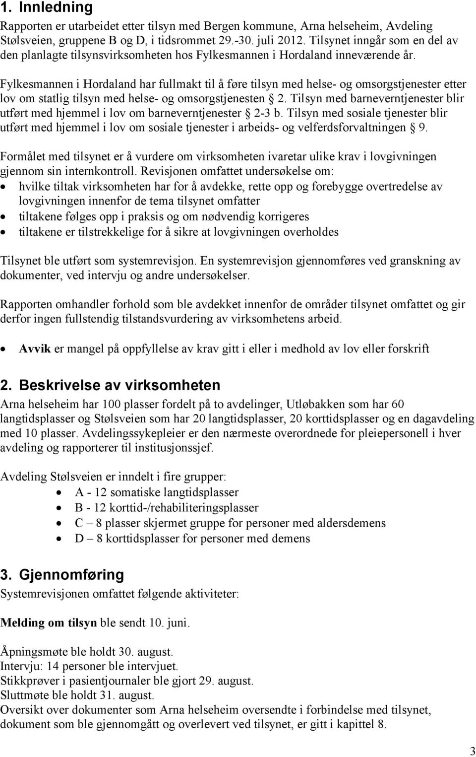 Fylkesmannen i Hordaland har fullmakt til å føre tilsyn med helse- og omsorgstjenester etter lov om statlig tilsyn med helse- og omsorgstjenesten 2.