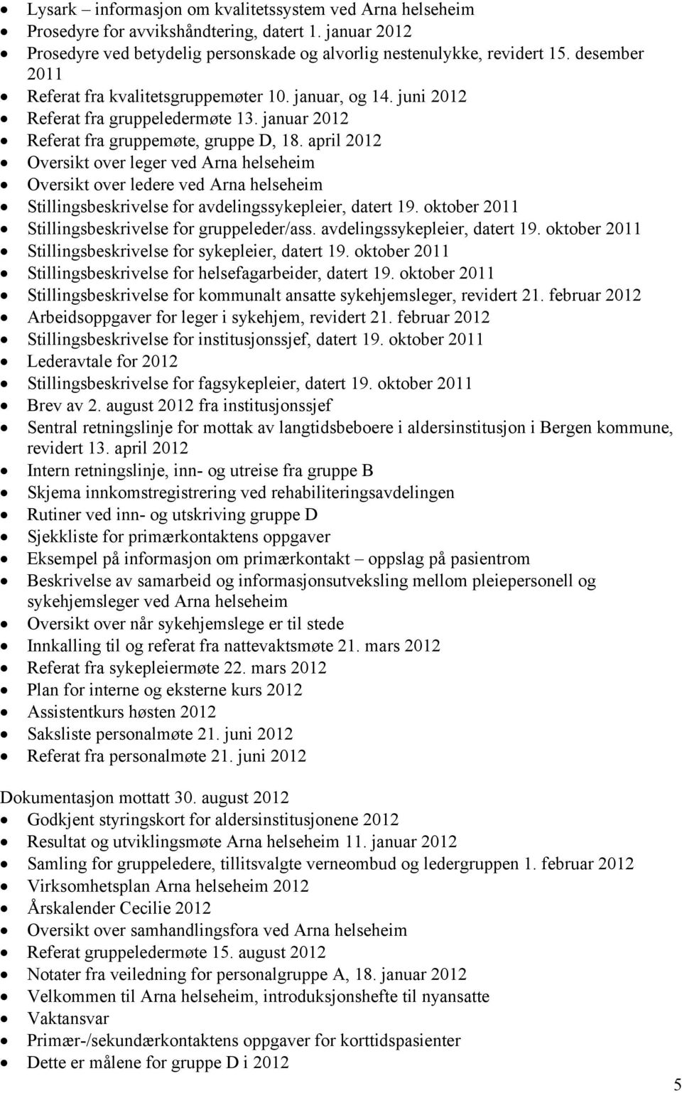 april 2012 Oversikt over leger ved Arna helseheim Oversikt over ledere ved Arna helseheim Stillingsbeskrivelse for avdelingssykepleier, datert 19.