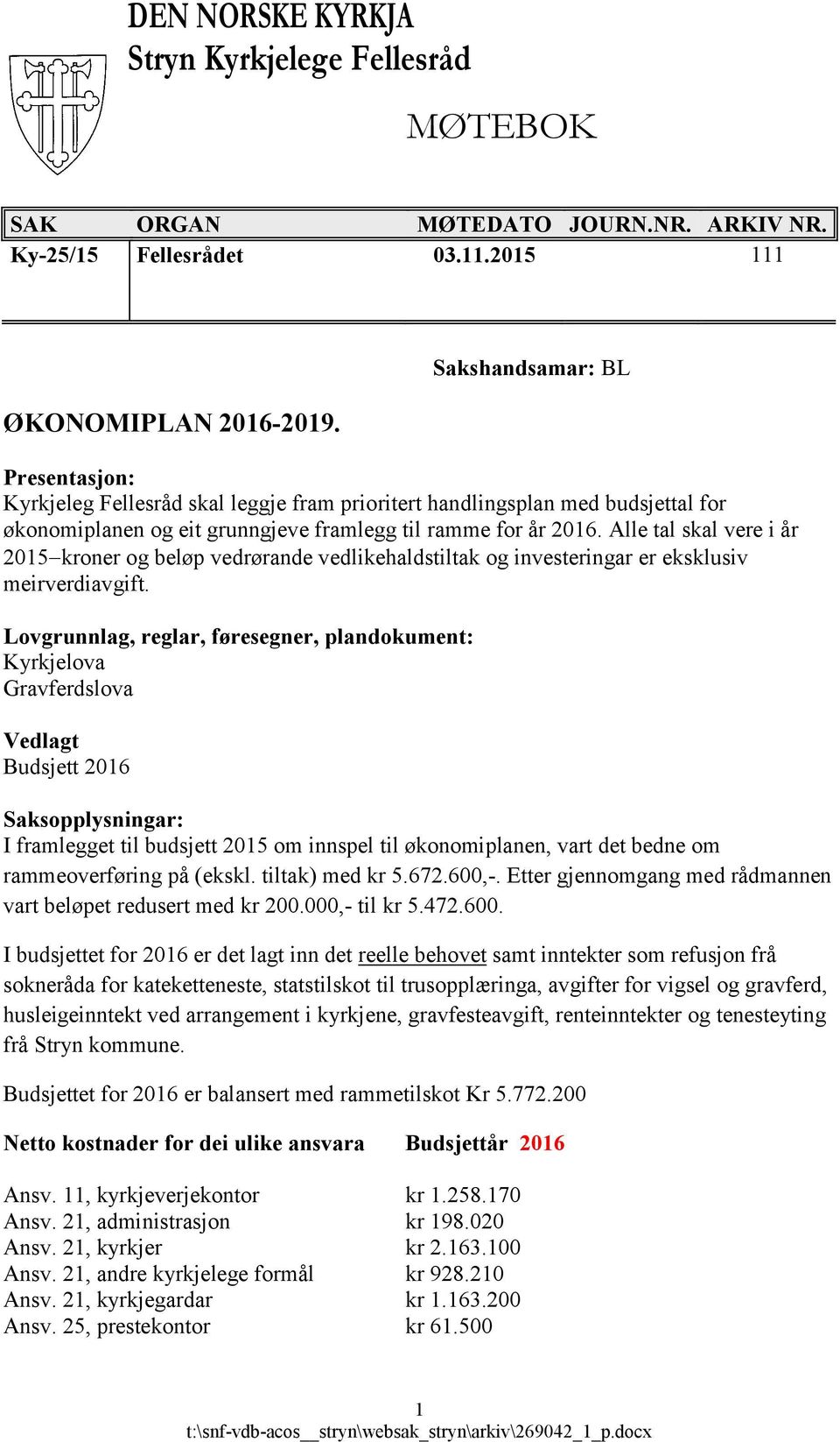 Lovgrunnlag, reglar, føresegner, plandokument: Kyrkjelova Gravferdslova Vedlagt Budsjett 2016 Saksopplysningar: I framlegget til budsjett 2015 om innspel til økonomiplanen, vart det bedne om