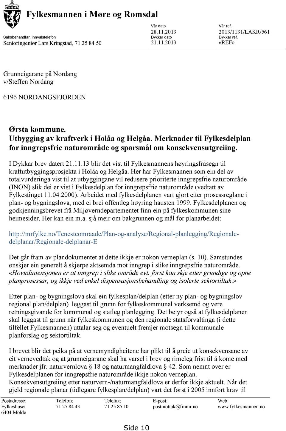 Merknader til Fylkesdelplan for inngrepsfrie naturområde og spørsmål om konsekvensutgreiing. I Dykkar brev datert 21.11.