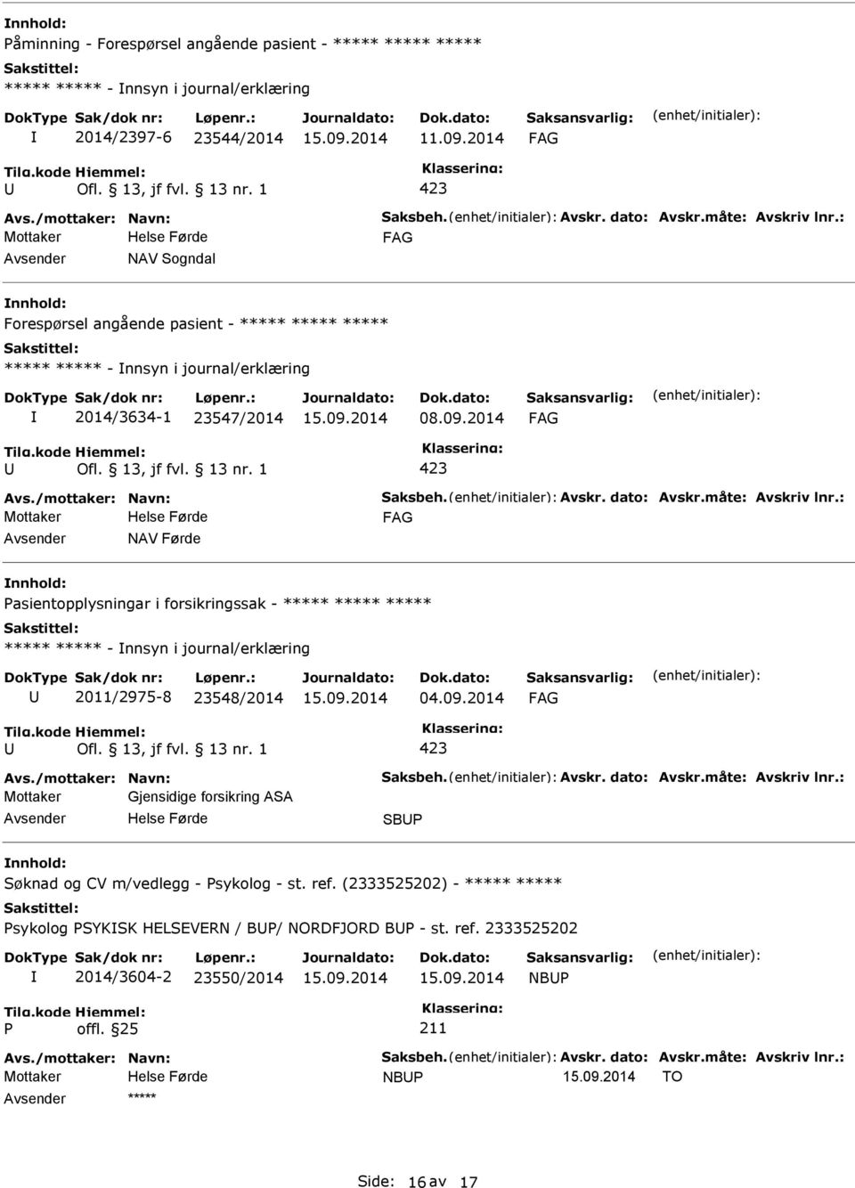 måte: Avskriv lnr.: NAV Førde Pasientopplysningar i forsikringssak - ***** ***** ***** ***** ***** - nnsyn i journal/erklæring 2011/2975-8 23548/2014 04.09.2014 Avs./mottaker: Navn: Saksbeh. Avskr. dato: Avskr.