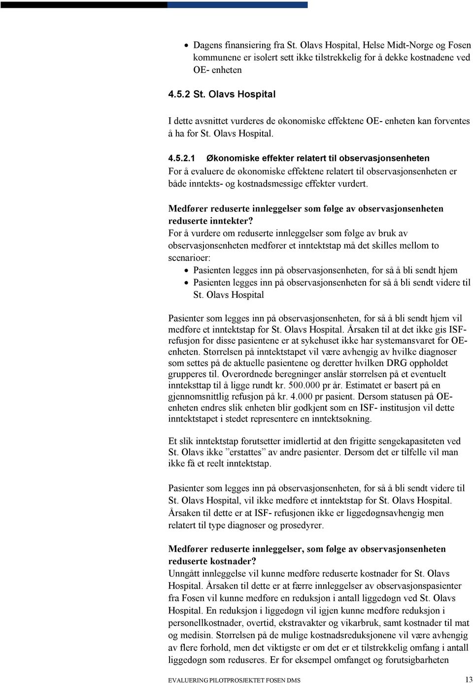 1 Økonomiske effekter relatert til observasjonsenheten For å evaluere de økonomiske effektene relatert til observasjonsenheten er både inntekts- og kostnadsmessige effekter vurdert.