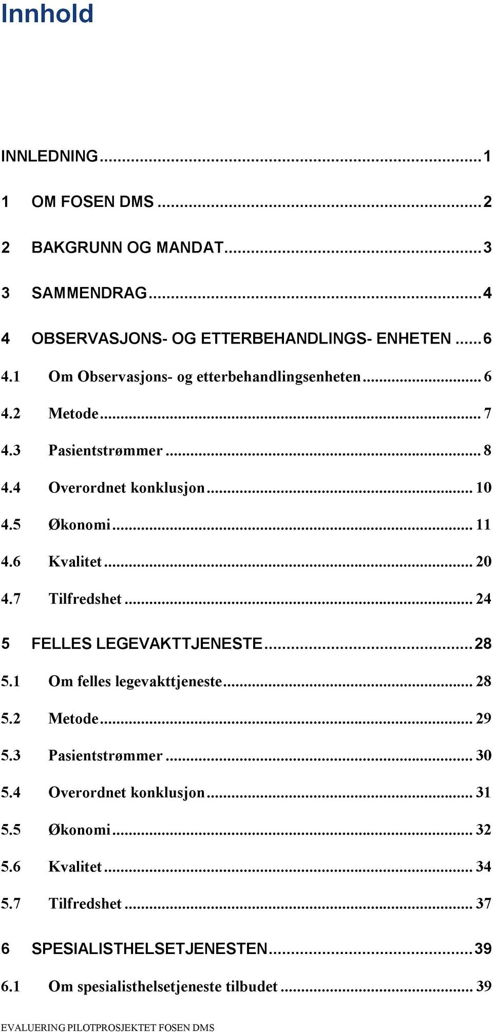 7 Tilfredshet...24 5 FELLES LEGEVAKTTJENESTE...28 5.1 Om felles legevakttjeneste...28 5.2 Metode...29 5.3 Pasientstrømmer...30 5.4 Overordnet konklusjon.