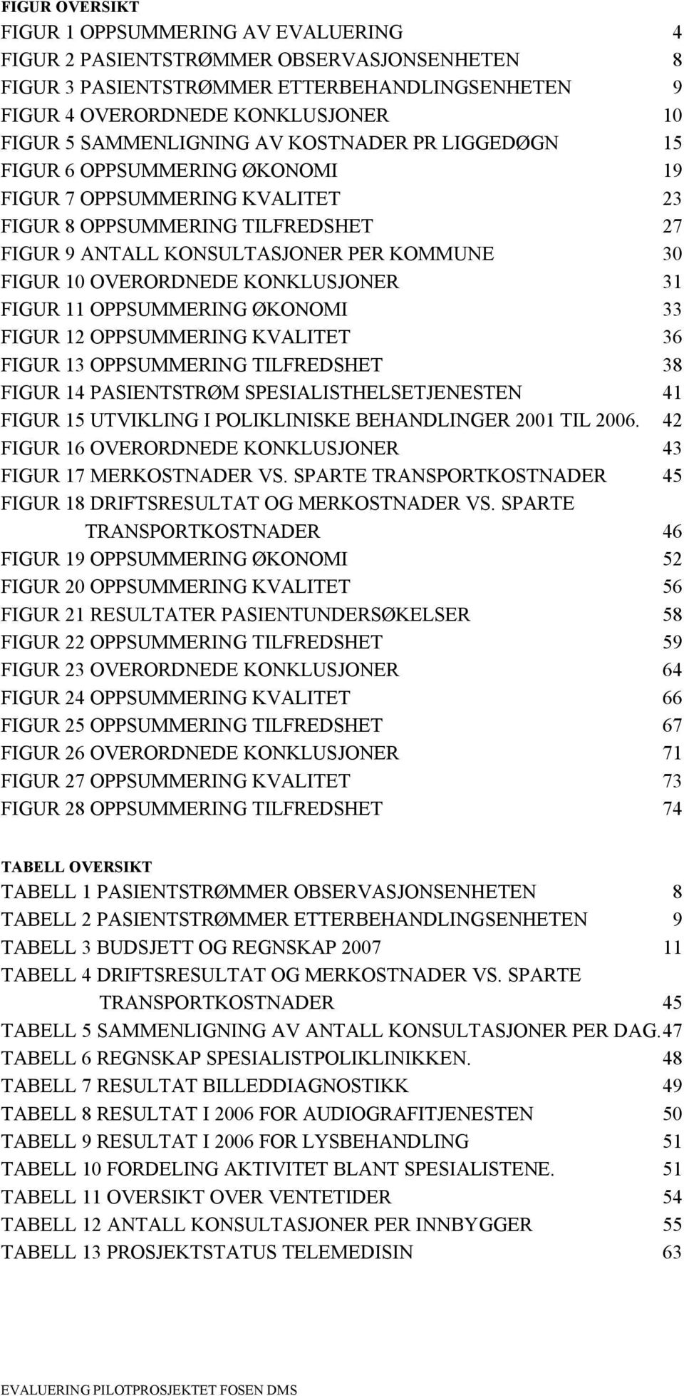 OVERORDNEDE KONKLUSJONER 31 FIGUR 11 OPPSUMMERING ØKONOMI 33 FIGUR 12 OPPSUMMERING KVALITET 36 FIGUR 13 OPPSUMMERING TILFREDSHET 38 FIGUR 14 PASIENTSTRØM SPESIALISTHELSETJENESTEN 41 FIGUR 15