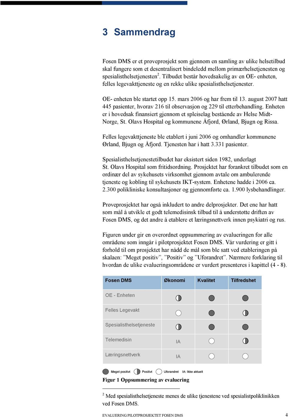 august 2007 hatt 445 pasienter, hvorav 216 til observasjon og 229 til etterbehandling. Enheten er i hovedsak finansiert gjennom et spleiselag bestående av Helse Midt- Norge, St.