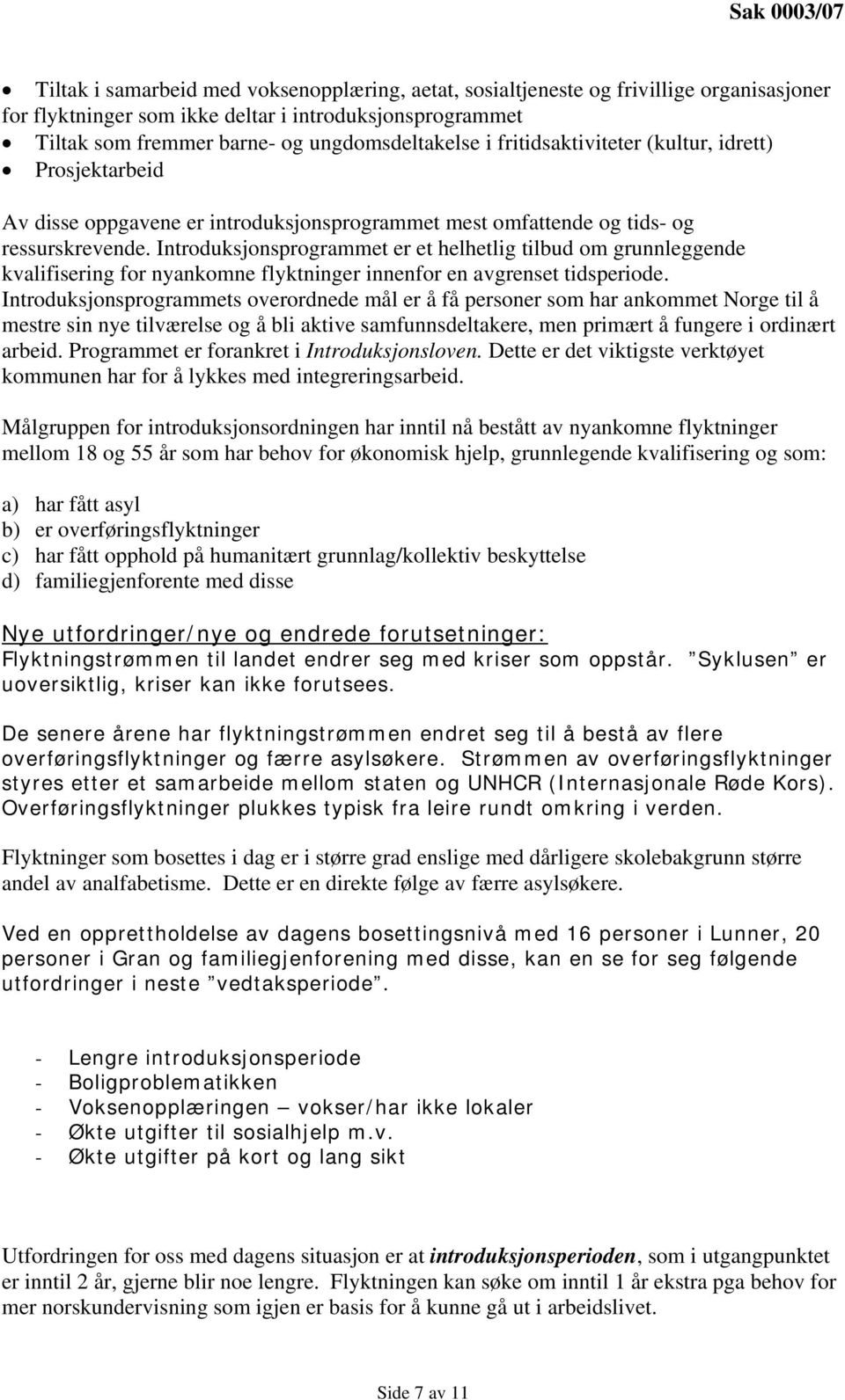 Introduksjonsprogrammet er et helhetlig tilbud om grunnleggende kvalifisering for nyankomne flyktninger innenfor en avgrenset tidsperiode.