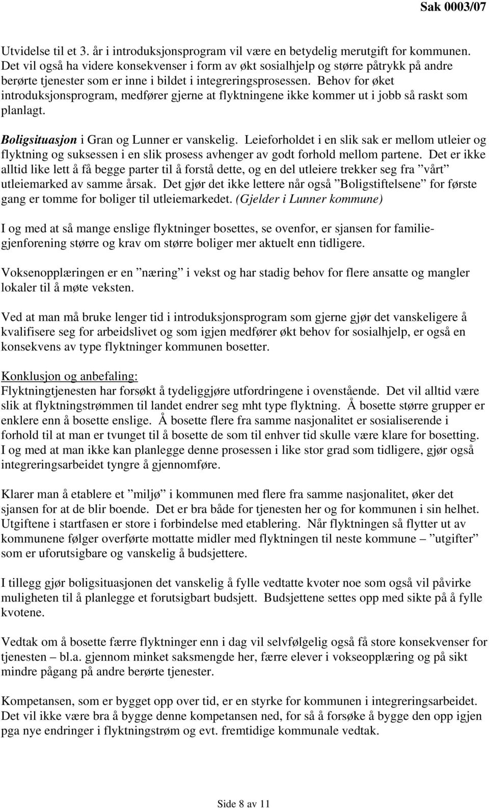 Behov for øket introduksjonsprogram, medfører gjerne at flyktningene ikke kommer ut i jobb så raskt som planlagt. Boligsituasjon i Gran og Lunner er vanskelig.