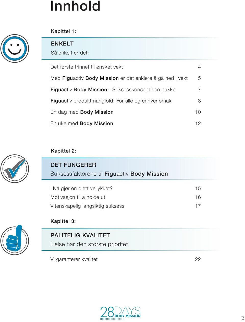 uke med Body Mission 12 Kapittel 2: DET FUNGERER Suksessfaktorene til Figuactiv Body Mission Hva gjør en diett vellykket?