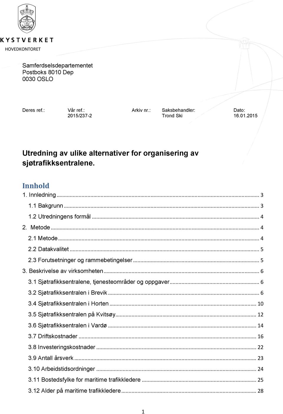 Beskrivelse av virksomheten... 6 3.1 Sjøtrafikksentralene, tjenesteområder og oppgaver... 6 3.2 Sjøtrafikksentralen i Brevik... 6 3.4 Sjøtrafikksentralen i Horten... 10 3.