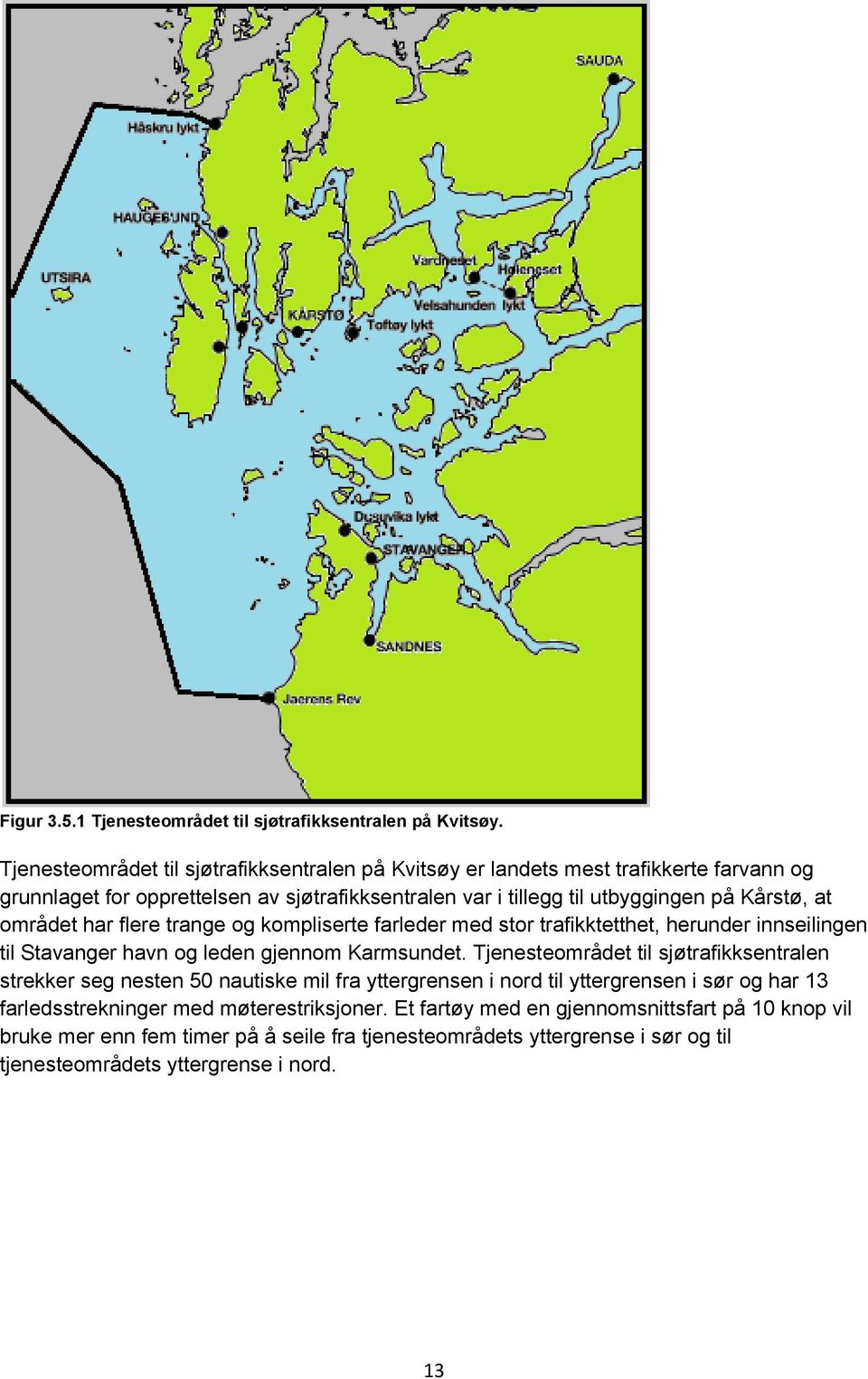 området har flere trange og kompliserte farleder med stor trafikktetthet, herunder innseilingen til Stavanger havn og leden gjennom Karmsundet.