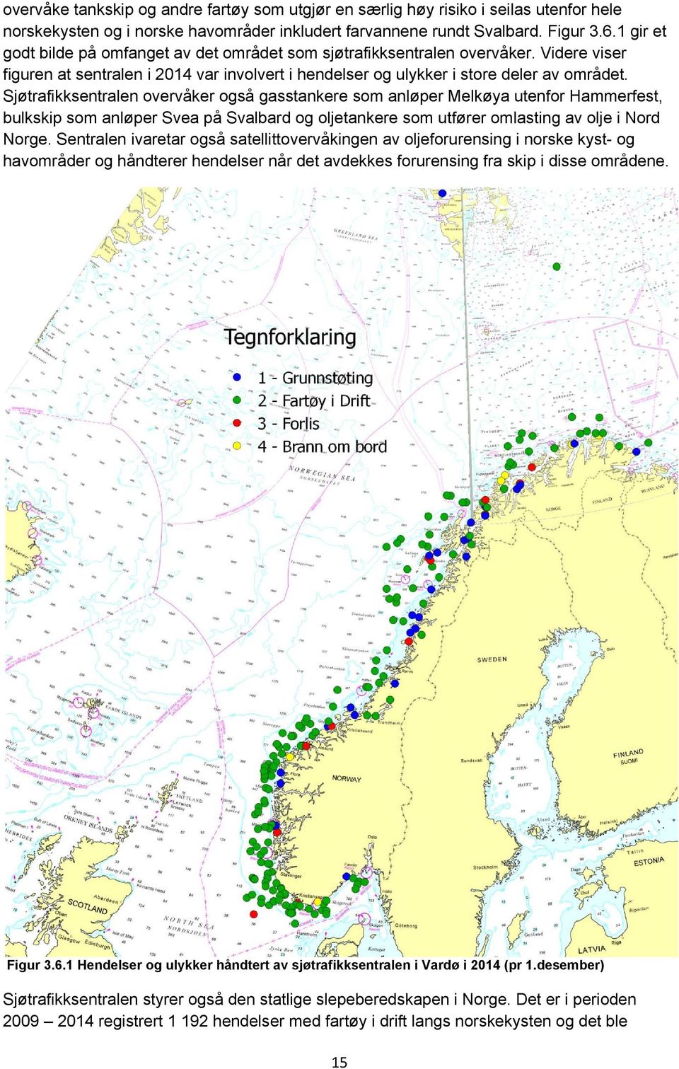 Sjøtrafikksentralen overvåker også gasstankere som anløper Melkøya utenfor Hammerfest, bulkskip som anløper Svea på Svalbard og oljetankere som utfører omlasting av olje i Nord Norge.