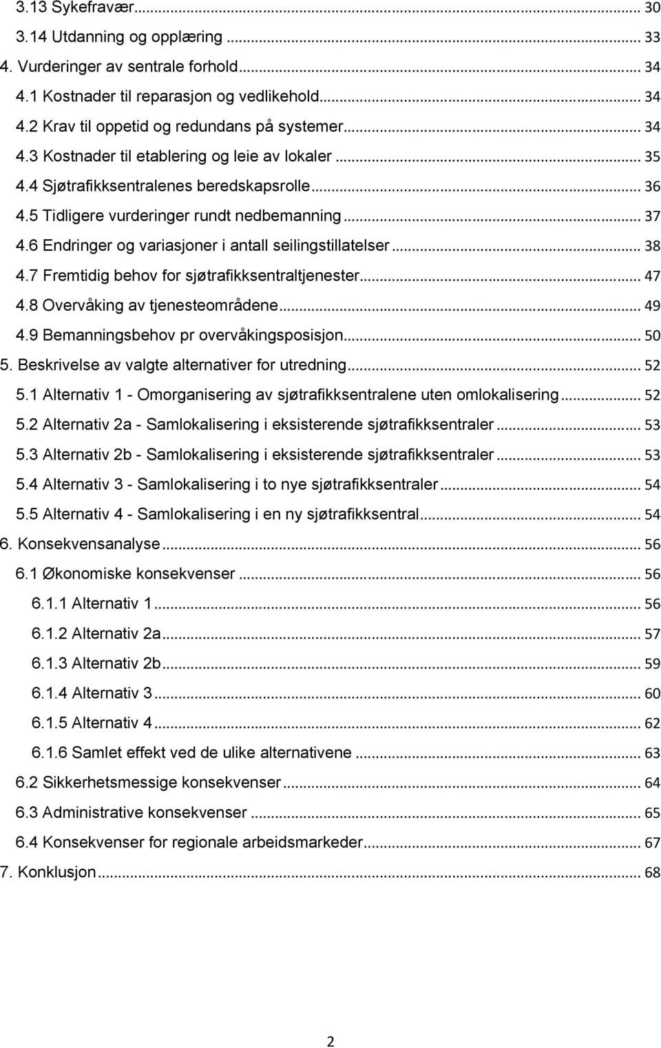 7 Fremtidig behov for sjøtrafikksentraltjenester... 47 4.8 Overvåking av tjenesteområdene... 49 4.9 Bemanningsbehov pr overvåkingsposisjon... 50 5. Beskrivelse av valgte alternativer for utredning.