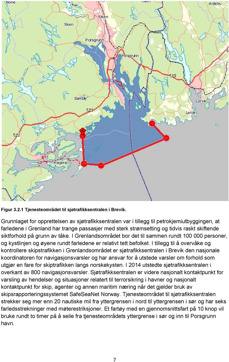 på grunn av tåke. I Grenlandsområdet bor det til sammen rundt 100 000 personer, og kystlinjen og øyene rundt farledene er relativt tett befolket.