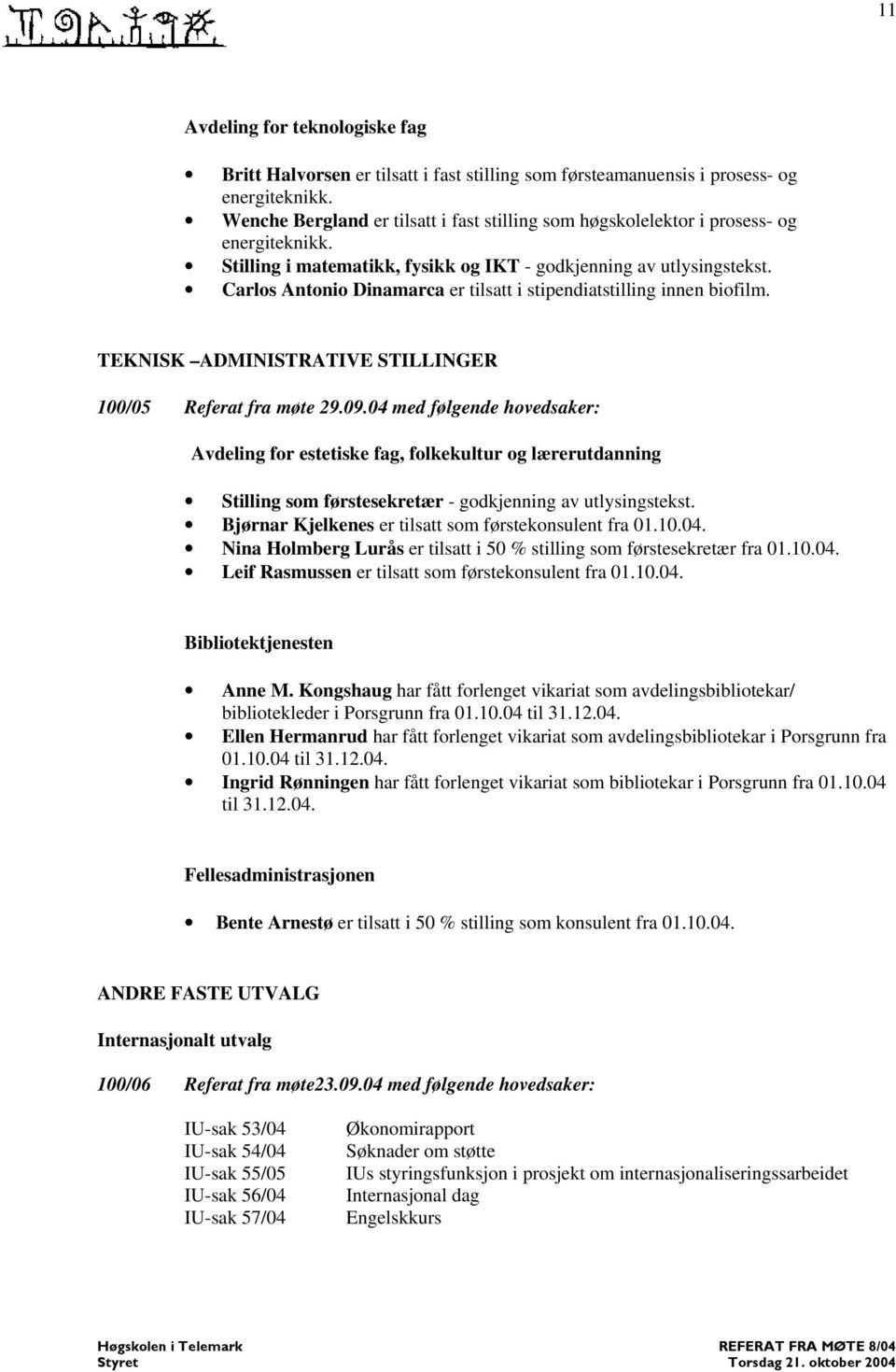 Carlos Antonio Dinamarca er tilsatt i stipendiatstilling innen biofilm. TEKNISK ADMINISTRATIVE STILLINGER 100/05 Referat fra møte 29.09.