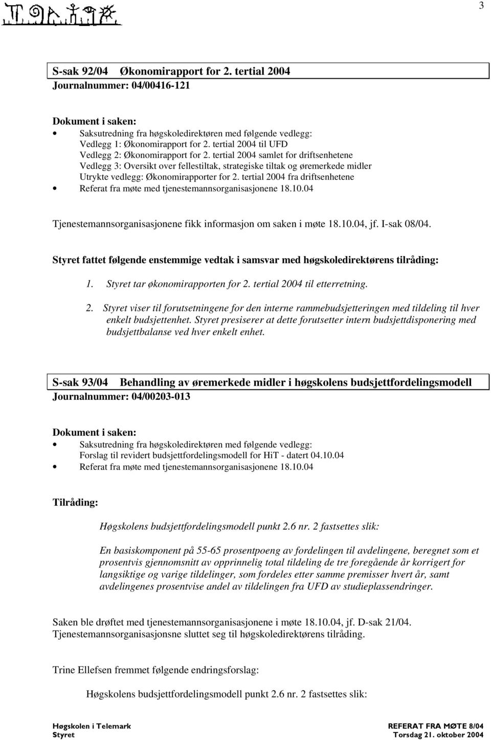 tertial 2004 fra driftsenhetene Referat fra møte med tjenestemannsorganisasjonene 18.10.04 Tjenestemannsorganisasjonene fikk informasjon om saken i møte 18.10.04, jf. I-sak 08/04.