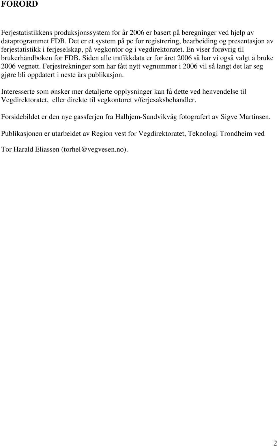 Siden alle trafikkdata er for året 2006 så har vi også valgt å bruke 2006 vegnett.