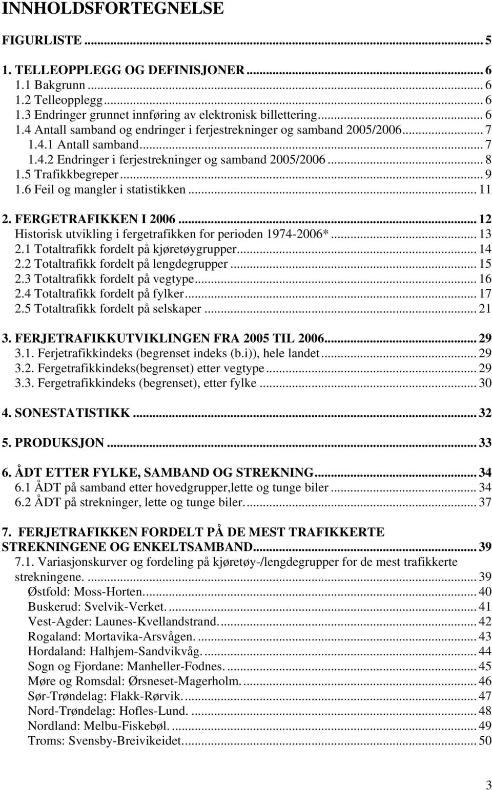 .. 12 Historisk utvikling i fergetrafikken for perioden 1974-2006*... 13 2.1 Totaltrafikk fordelt på kjøretøygrupper... 14 2.2 Totaltrafikk fordelt på lengdegrupper... 15 2.