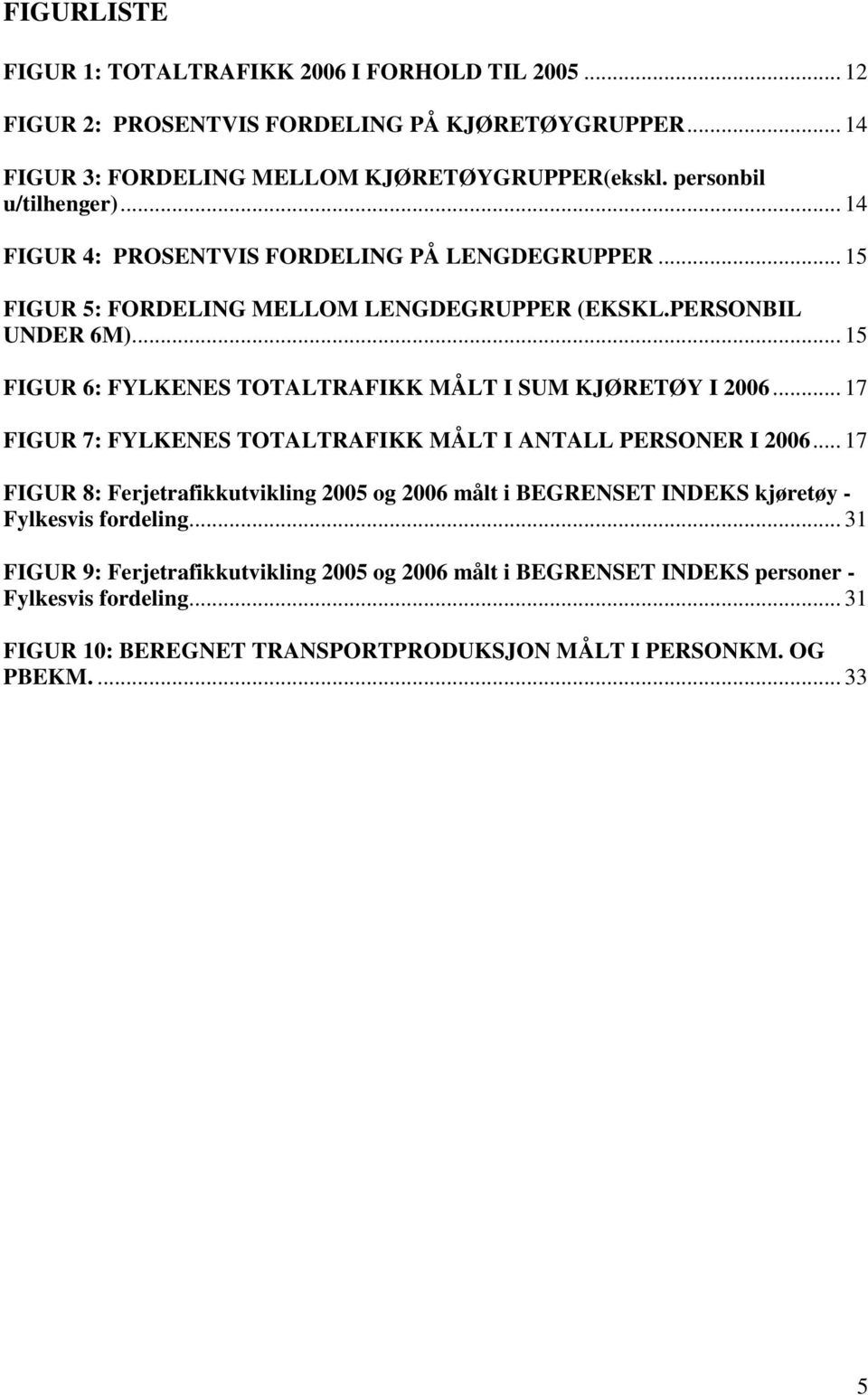 .. 15 FIGUR 6: FYLKENES TOTALTRAFIKK MÅLT I SUM KJØRETØY I 2006... 17 FIGUR 7: FYLKENES TOTALTRAFIKK MÅLT I ANTALL PERSONER I 2006.