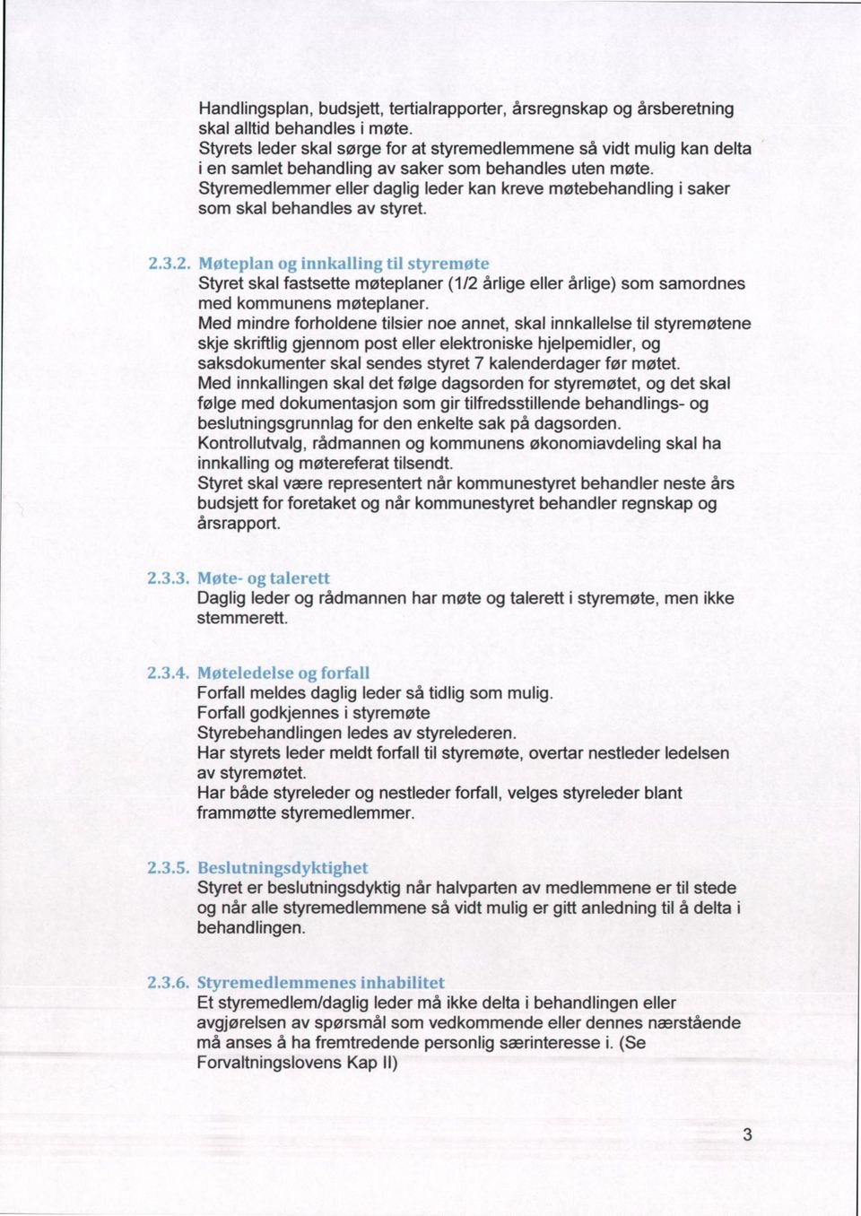 Styremedlemmer eller daglig leder kan kreve møtebehandling i saker som skal behandles av styret. _, :»h.%!+: -.sl :=(:;;i!11e =;4ei3 : :;;?