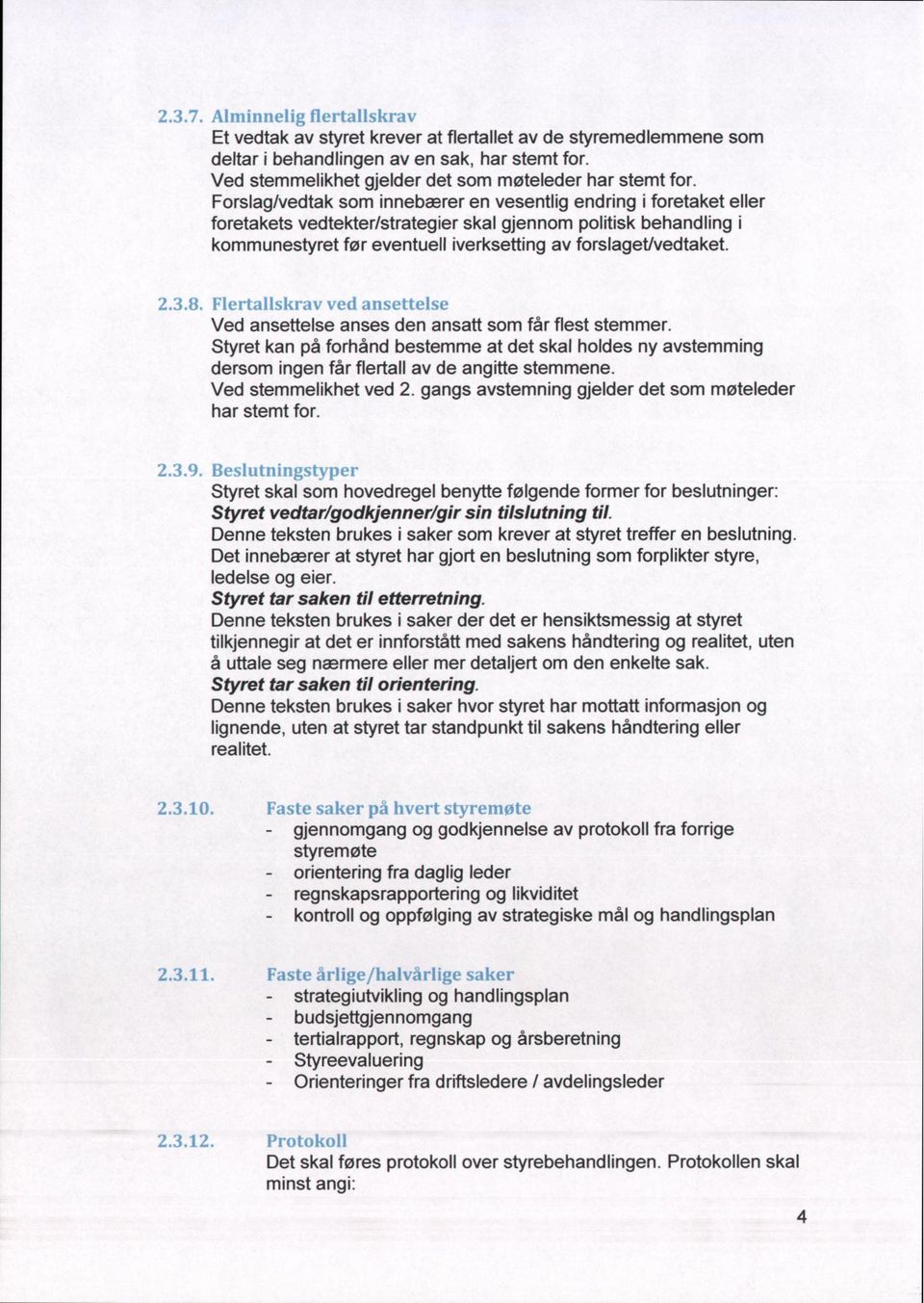 Forslag/vedtak som innebærer en vesentlig endring i foretaket eller foretakets vedtekter/strategier skal gjennom politisk behandling i kommunestyret før eventuell iverksetting av forslaget/vedtaket.