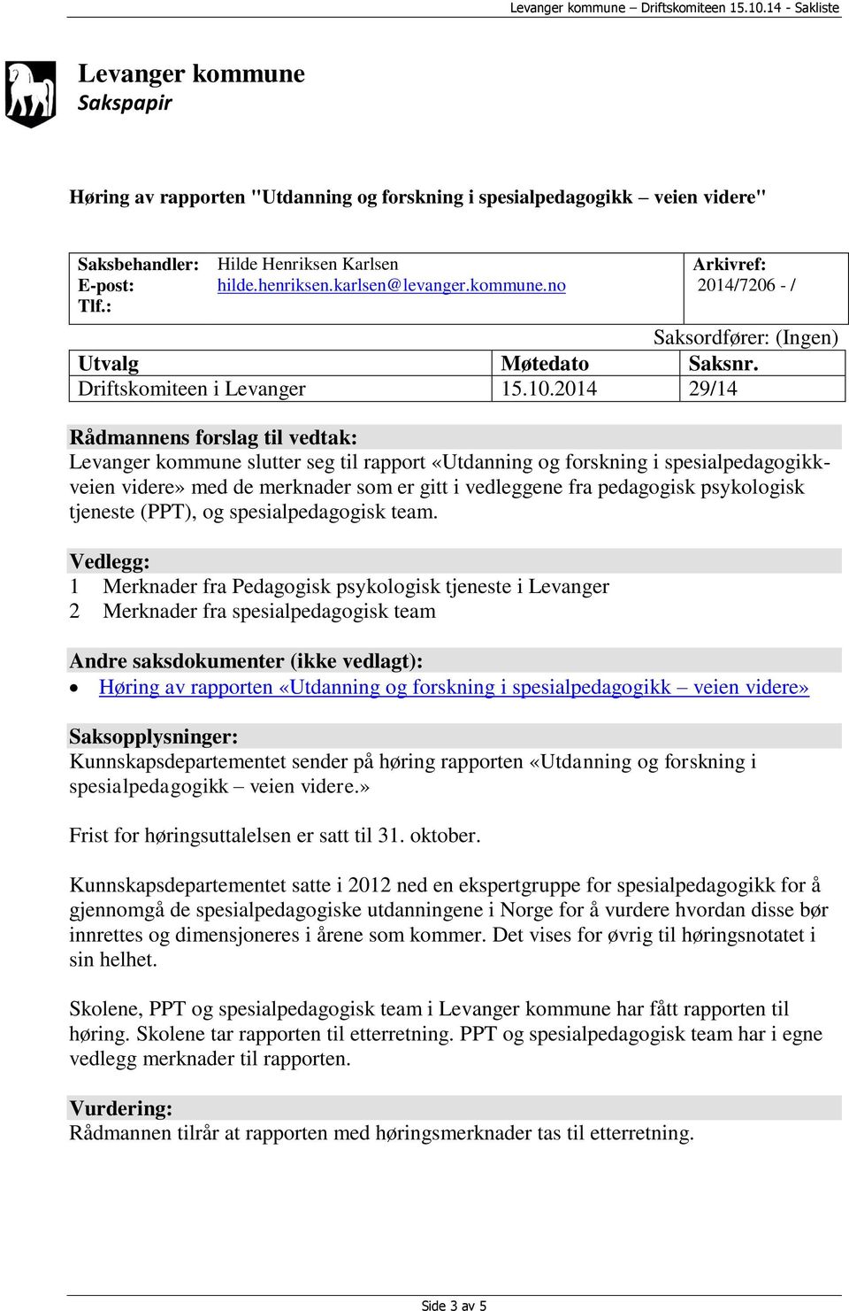 2014 29/14 Rådmannens forslag til vedtak: Levanger kommune slutter seg til rapport «Utdanning og forskning i spesialpedagogikkveien videre» med de merknader som er gitt i vedleggene fra pedagogisk