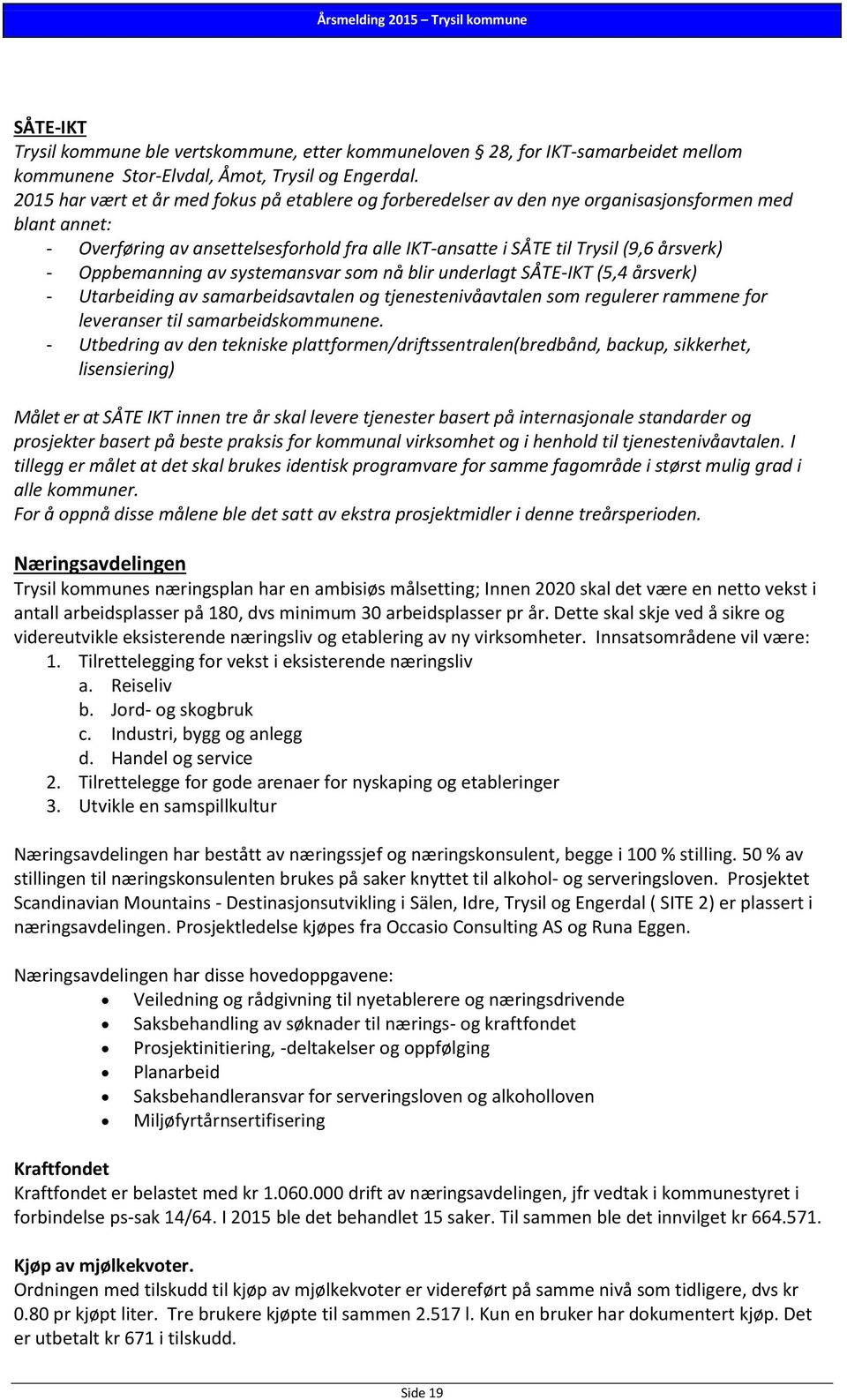 Oppbemanning av systemansvar som nå blir underlagt SÅTE-IKT (5,4 årsverk) - Utarbeiding av samarbeidsavtalen og tjenestenivåavtalen som regulerer rammene for leveranser til samarbeidskommunene.