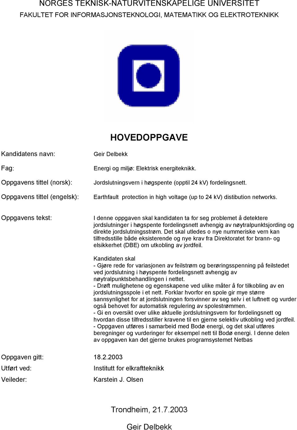 Oppgavens tekst: I denne oppgaven skal kandidaten ta for seg problemet å detektere jordslutninger i høgspente fordelingsnett avhengig av nøytralpunktsjording og direkte jordslutningsstrøm.