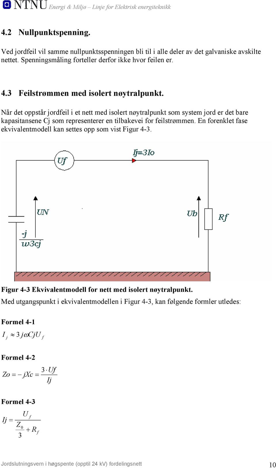 Når det oppstår jordfeil i et nett med isolert nøytralpunkt som system jord er det bare kapasitansene Cj som representerer en tilbakevei for feilstrømmen.