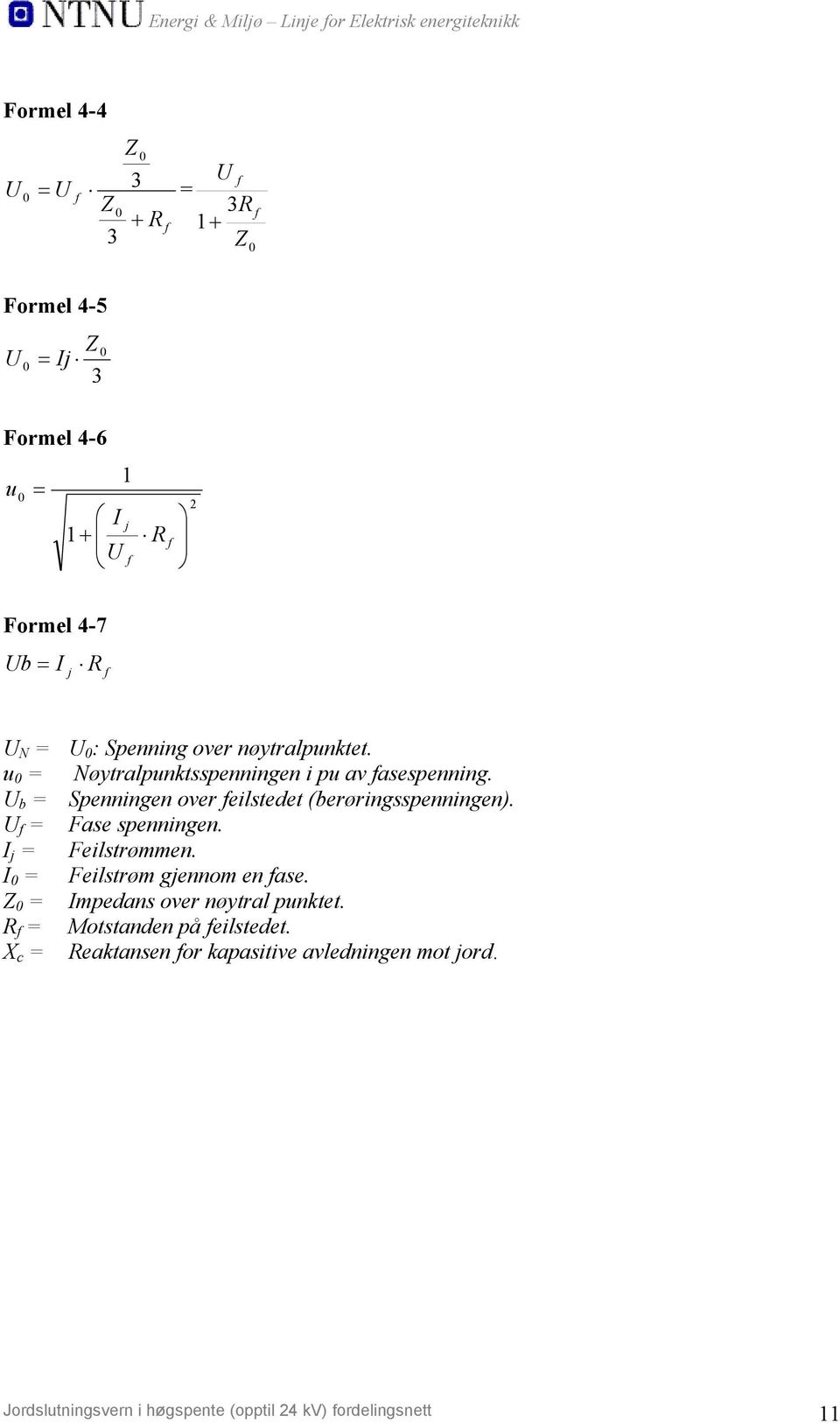 U b = Spenningen over feilstedet (berøringsspenningen). U f = Fase spenningen. I j = Feilstrømmen. I 0 = Feilstrøm gjennom en fase.